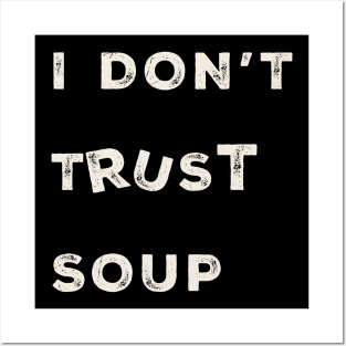 i-dont-trust-soup Posters and Art